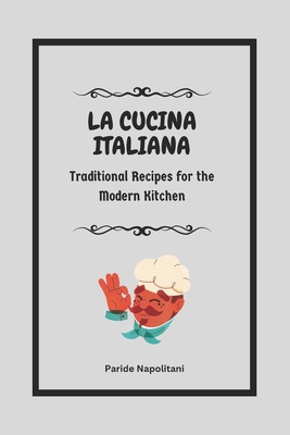 La Cucina Italiana: Traditional Recipes for the Modern Kitchen - Napolitani, Paride