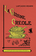 La Cuisine Creole: A Collection of Culinary Recipes from Leading Chefs and Noted Creole Housewives, Who Have Made New Orleans Famous for Its Cuisine