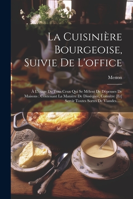 La Cuisinire Bourgeoise, Suivie De L'office:  L'usage De Tous Ceux Qui Se Mlent De Dpenses De Maisons: Contenant La Manire De Dissquer, Conntre [et] Servir Toutes Sortes De Viandes...... - Menon (Creator)