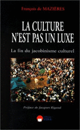 La Culture N'Est Pas Un Luxe: La Fin Du Jacobinisme Culturel - Mazieres, Francois De