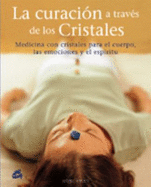 La Curacion a Traves De Los Cristales/ the Cure Through Cristals (Cuerpo Y Mente)