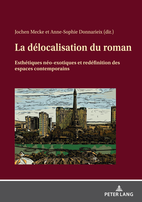 La Dlocalisation Du Roman: Esthtiques No-Exotiques Et Redfinition Des Espaces Contemporains - Mecke, Jochen (Editor), and Donnarieix, Anne-Sophie (Editor)