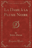 La Dame A La Plume Noire (Classic Reprint)