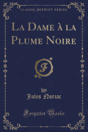 La Dame a la Plume Noire (Classic Reprint)