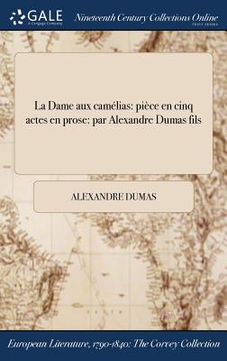 La Dame aux camlias: pice en cinq actes en prose: par Alexandre Dumas fils - Dumas, Alexandre