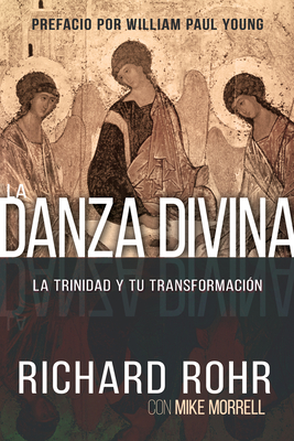 La Danza Divina: La Trinidad Y Tu Transformacin - Rohr, Richard, Father, Ofm, and Morrell, Mike, and Young, William Paul (Foreword by)