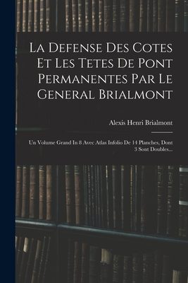 La Defense Des Cotes Et Les Tetes de Pont Permanentes Par Le General Brialmont: Un Volume Grand in 8 Avec Atlas Infolio de 14 Planches, Dont 3 Sont Doubles... - Brialmont, Alexis Henri