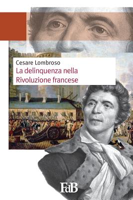 La delinquenza nella Rivoluzione francese - Di Benedetto, Fabio (Editor), and Lombroso, Cesare