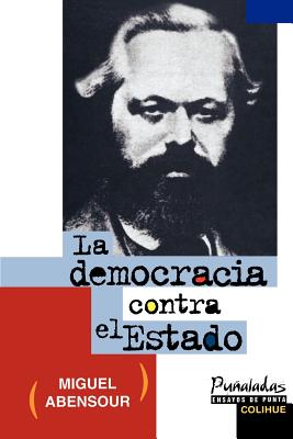 La Democracia Contra el Estado - Abensour, Miguel, and Rinesi, Eduardo (Translated by)