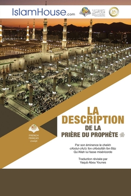 La description de la pri?re du Proph?te - The Description of the Prophet's Prayer - Abdul Aziz Bin Abdullah Bin Baz, and Yaaqub Leneen (Translated by)