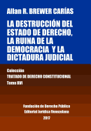 La destruccin del Estado de derecho, la ruina de la democracia y la dictadura judicial. Tomo XVI. Coleccin Tratado de Derecho Constitucional