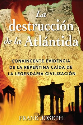 La Destrucci?n de la ATLntida: Convincente Evidencia de la Repentina CA?da de la Legendaria Civilizaci?n - Joseph, Frank