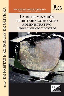 La Determinaci?n Tributaria Como Acto Administrativo. Procedimiento Y Control - Rodriguez de Oliveira, Vivian de Freitas