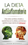 La Dieta Antiinflamatoria: Haz estos cambios simples y econmicos en tu dieta y comienza a sentirte mejor dentro de 24 horas!