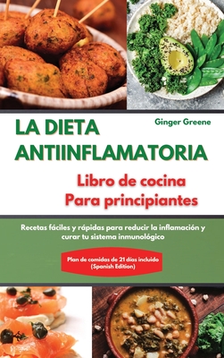 LA DIETA ANTIINFLAMATORIA Libro de cocina Para principiantes I The ANTI-INFLAMMATORY DIET Cookbook for Beginners (Spanish Edition): Recetas fciles y rpidas para reducir la inflamacin y curar tu sistema inmunolgico. Plan de comidas de 21 das incluido - Ginger Greene