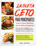 La Dieta Ceto para Principiantes: Como Como Empezar con la Dieta Cetognica: Gua de Dieta Cetognica para Principiantes para Maximizar la Prdida de Peso por Dieta Ceto: (libro en espaol/spanish)