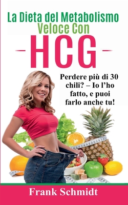 La Dieta del Metabolismo Veloce Con Hcg: Perdere Piu Di 30 Chili? - IO L'Ho Fatto, E Puoi Farlo Anche Tu! - Schmidt, Frank, Dr.