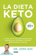 La Dieta Keto: Tu Plan de 30 D?as Para Perder Peso, Equilibrar Tus Hormonas Y Revertir Padecimientos Cr?nicos