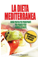 La Dieta Mediterranea: Guida Pratica Per Principianti Per Perdere Peso E Vivere in Salute Con Ricette Semplici E Veloci