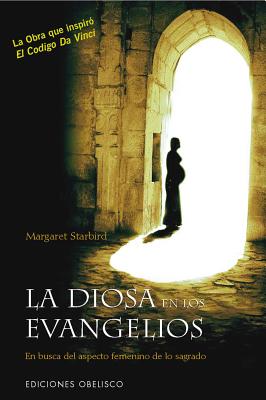 La Diosa en los Evangelios: En Busca del Aspecto Femenino Lo Sagrado - Starbird, Margaret
