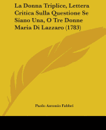 La Donna Triplice, Lettera Critica Sulla Questione Se Siano Una, O Tre Donne Maria Di Lazzaro (1783)