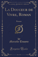 La Douceur de Vivre, Roman: Roman (Classic Reprint)