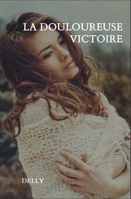 La Douloureuse Victoire - Delly
