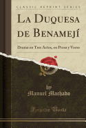 La Duquesa de Benamej?: Drama En Tres Actos, En Prosa y Verso (Classic Reprint)