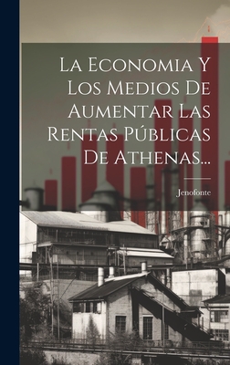 La Economia Y Los Medios De Aumentar Las Rentas Pblicas De Athenas... - Jenofonte (Creator)