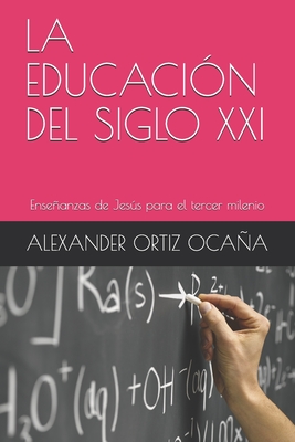 La Educaci?n del Siglo XXI: Enseanzas de Jess para el tercer milenio - Ortiz Ocaa, Alexander