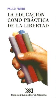 La Educacion Como Practica de la Libertad - Freire, Paulo
