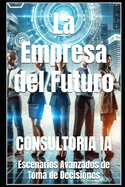La Empresa del Futuro: Escenarios Avanzados de Toma de Decisiones