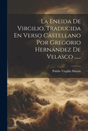 La Eneida De Virgilio, Traducida En Verso Castellano Por Gregorio Hernndez De Velasco ......