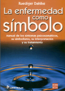 La Enfermedad Como Simbolo: Manual de los Sintomas Psicosomaticos, su Simbolismo, su Interpretacion y su Tratamiento. - Dahlke, Ruediger, and Dahlke, Margit, and Stecher, Christine