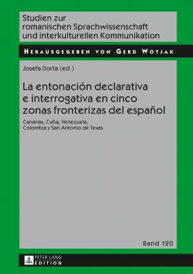 La Entonaci?n Declarativa E Interrogativa En Cinco Zonas Fronterizas del Espaol: Canarias, Cuba, Venezuela, Colombia Y San Antonio de Texas - Wotjak, Gerd, and Dorta, Josefa (Editor)