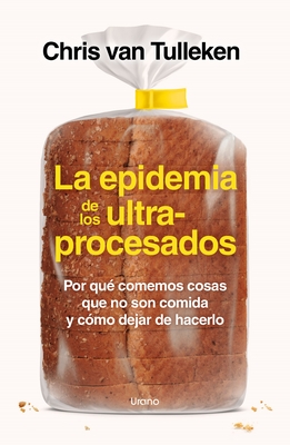 La Epidemia de Los Ultraprocesados - Van Tulleken, Chris