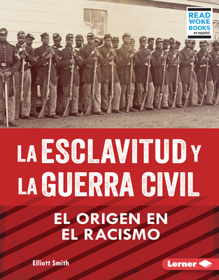 La Esclavitud Y La Guerra Civil (Slavery and the Civil War): El Origen En El Racismo (Rooted in Racism) - Smith, Elliott