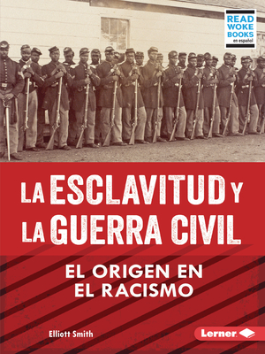 La Esclavitud Y La Guerra Civil (Slavery and the Civil War): El Origen En El Racismo (Rooted in Racism) - Smith, Elliott