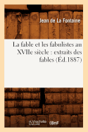 La fable et les fabulistes au XVIIe si?cle: extraits des fables (?d.1887)