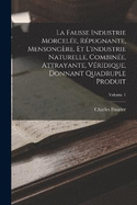 La Fausse Industrie Morcele, Rpugnante, Mensongre, Et L'industrie Naturelle, Combine, Attrayante, Vridique, Donnant Quadruple Produit; Volume 1