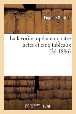 La Favorite, Op?ra En Quatre Actes Et Cinq Tableaux - Scribe, Eug?ne, and Va?z, Gustave, and Royer, Alphonse