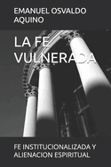 La Fe Vulnerada: Fe Institucionalizada Y Alienacion Espiritual