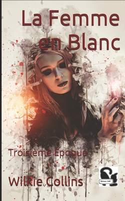 La Femme en Blanc: Troisime poque - Daurand-Forgues, Paul-mile (Translated by), and Cdbf, ditiond (Editor), and Collins, Wilkie