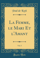 La Femme, Le Mari Et L'Amant, Vol. 3 (Classic Reprint)