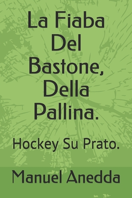 La Fiaba Del Bastone, Della Pallina.: Hockey Su Prato. - Anedda, Manuel