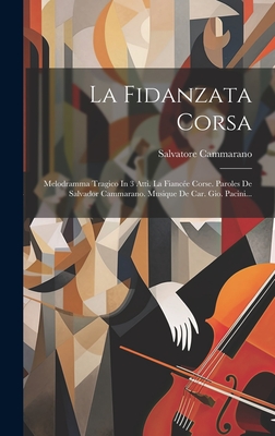 La Fidanzata Corsa: Melodramma Tragico in 3 Atti. La Fianc?e Corse. Paroles de Salvador Cammarano. Musique de Car. Gio. Pacini... - Cammarano, Salvatore