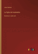 La figlia del maledetto: Dramma in sette atti