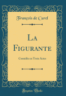 La Figurante: Comdie En Trois Actes (Classic Reprint)