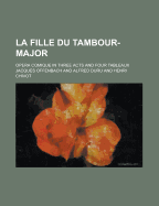 La Fille Du Tambour-Major; Opera Comique in Three Acts and Four Tableaux