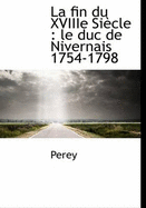 La Fin Du Xviiie Si Cle: Le Duc de Nivernais 1754-1798